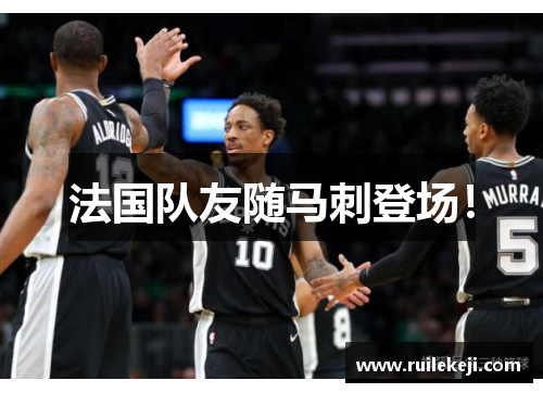 法国队友随马刺登场！
